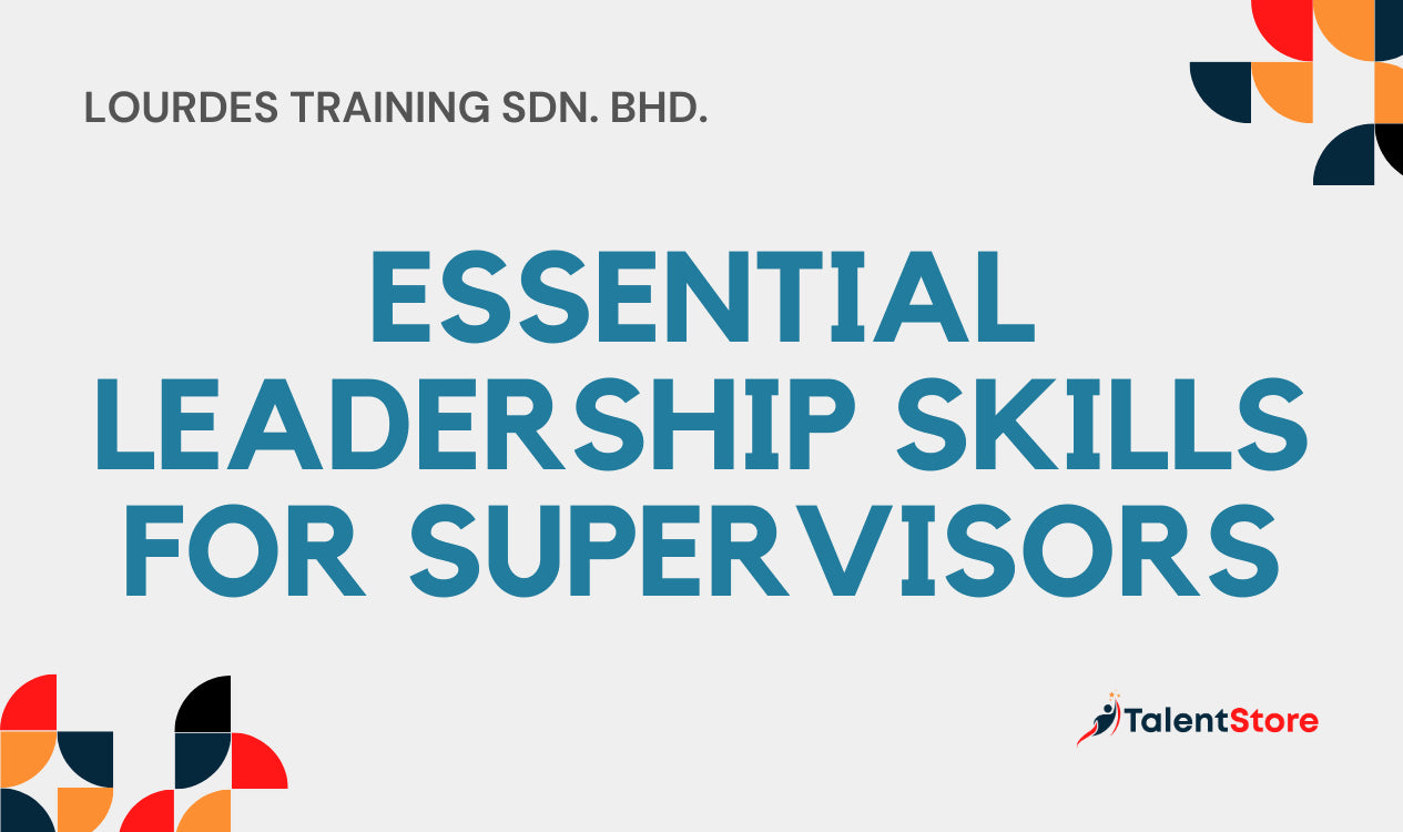 Essential Leadership Skills for Supervisors - LOURDES TRAINING SDN. BHD ...