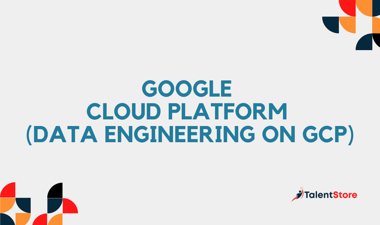 Google Cloud Platform (Data Engineering on GCP) – TalentStore
